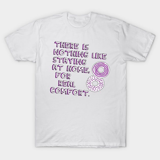 There Is Nothing Like Staying at Home, For Real Comfort T-Shirt by Xanaduriffic